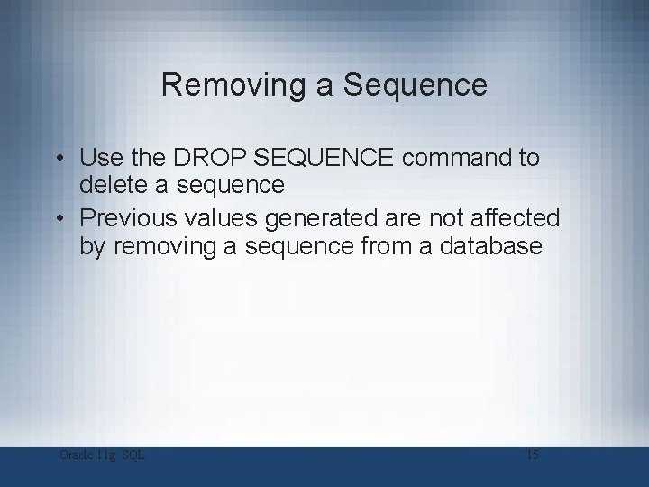 Removing a Sequence • Use the DROP SEQUENCE command to delete a sequence • Removing a Sequence • Use the DROP SEQUENCE command to delete a sequence •