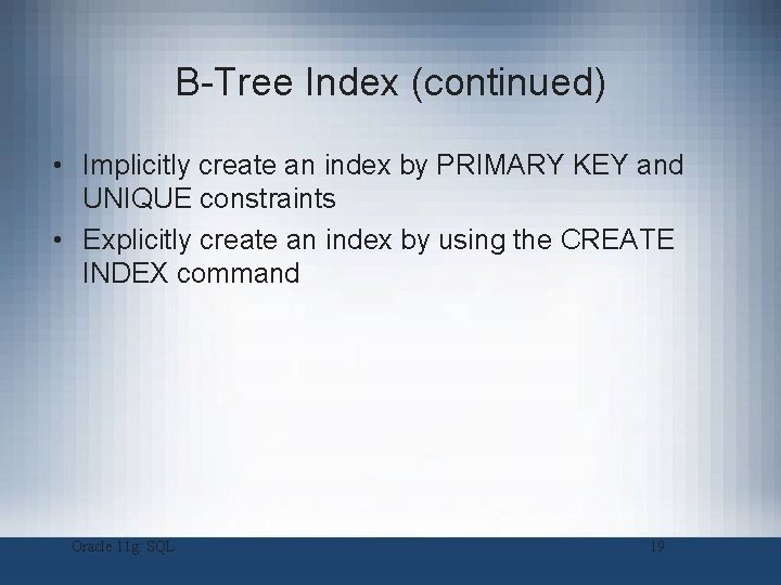 B-Tree Index (continued) • Implicitly create an index by PRIMARY KEY and UNIQUE constraints B-Tree Index (continued) • Implicitly create an index by PRIMARY KEY and UNIQUE constraints