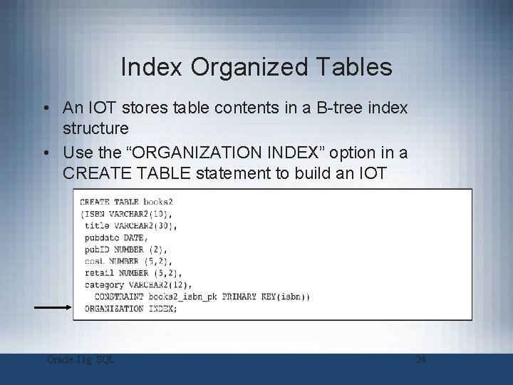 Index Organized Tables • An IOT stores table contents in a B-tree index structure Index Organized Tables • An IOT stores table contents in a B-tree index structure