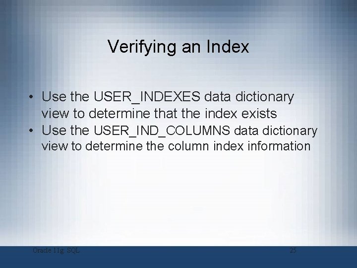 Verifying an Index • Use the USER_INDEXES data dictionary view to determine that the Verifying an Index • Use the USER_INDEXES data dictionary view to determine that the