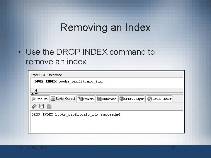 Removing an Index • Use the DROP INDEX command to remove an index Oracle Removing an Index • Use the DROP INDEX command to remove an index Oracle