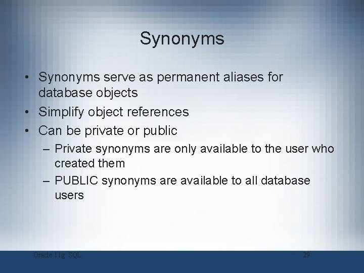 Synonyms • Synonyms serve as permanent aliases for database objects • Simplify object references Synonyms • Synonyms serve as permanent aliases for database objects • Simplify object references