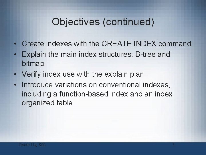 Objectives (continued) • Create indexes with the CREATE INDEX command • Explain the main Objectives (continued) • Create indexes with the CREATE INDEX command • Explain the main