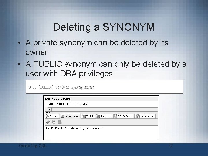 Deleting a SYNONYM • A private synonym can be deleted by its owner • Deleting a SYNONYM • A private synonym can be deleted by its owner •