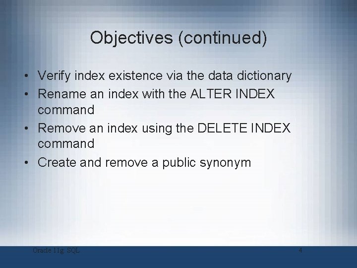 Objectives (continued) • Verify index existence via the data dictionary • Rename an index Objectives (continued) • Verify index existence via the data dictionary • Rename an index