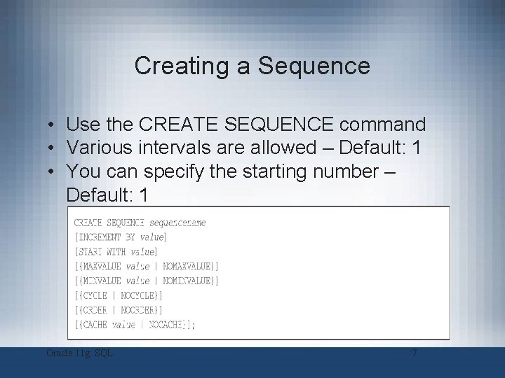 Creating a Sequence • Use the CREATE SEQUENCE command • Various intervals are allowed Creating a Sequence • Use the CREATE SEQUENCE command • Various intervals are allowed