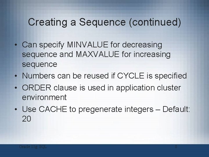 Creating a Sequence (continued) • Can specify MINVALUE for decreasing sequence and MAXVALUE for Creating a Sequence (continued) • Can specify MINVALUE for decreasing sequence and MAXVALUE for