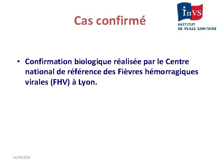 Cas confirmé • Confirmation biologique réalisée par le Centre national de référence des Fièvres