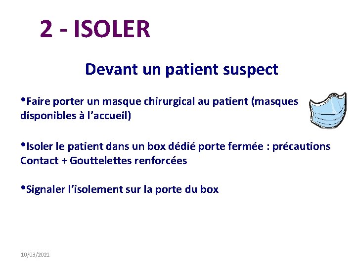 2 - ISOLER Devant un patient suspect • Faire porter un masque chirurgical au