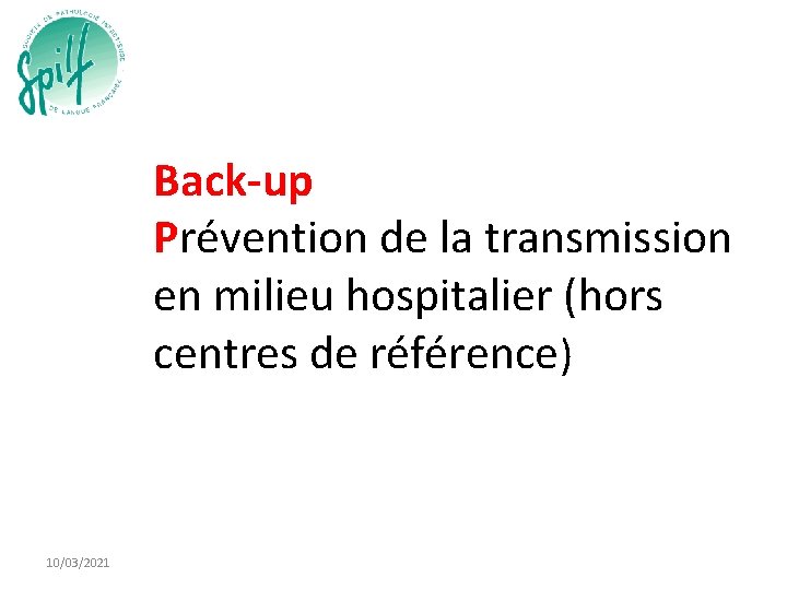 Back-up Prévention de la transmission en milieu hospitalier (hors centres de référence) 10/03/2021 