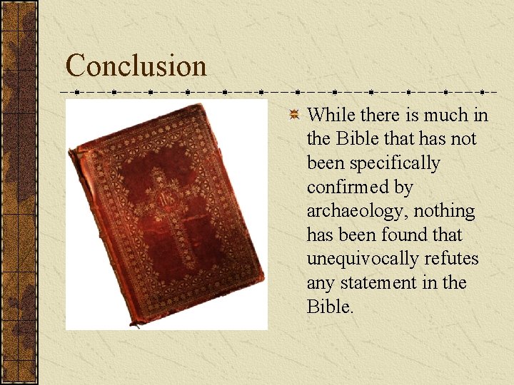 Conclusion While there is much in the Bible that has not been specifically confirmed