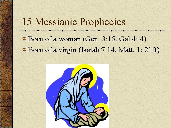15 Messianic Prophecies Born of a woman (Gen. 3: 15, Gal. 4: 4) Born