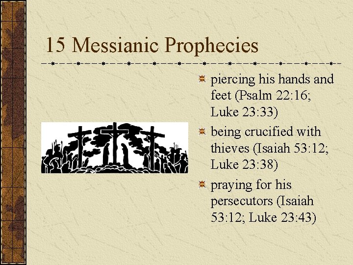 15 Messianic Prophecies piercing his hands and feet (Psalm 22: 16; Luke 23: 33)