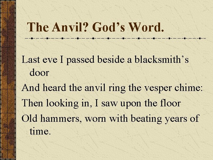 The Anvil? God’s Word. Last eve I passed beside a blacksmith’s door And heard