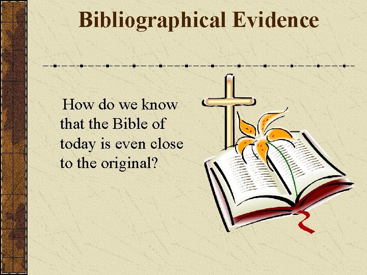 Bibliographical Evidence How do we know that the Bible of today is even close