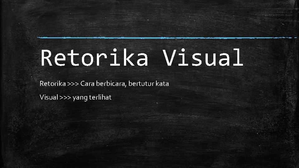 Retorika Visual Retorika >>> Cara berbicara, bertutur kata Visual >>> yang terlihat 