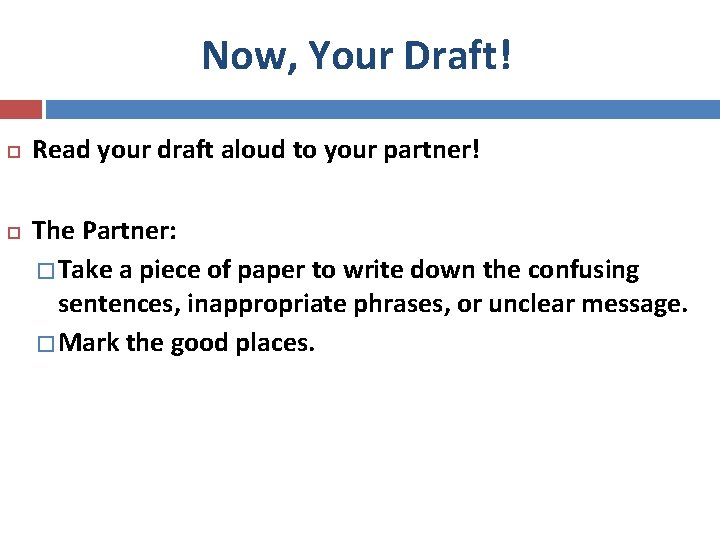 Now, Your Draft! Read your draft aloud to your partner! The Partner: � Take