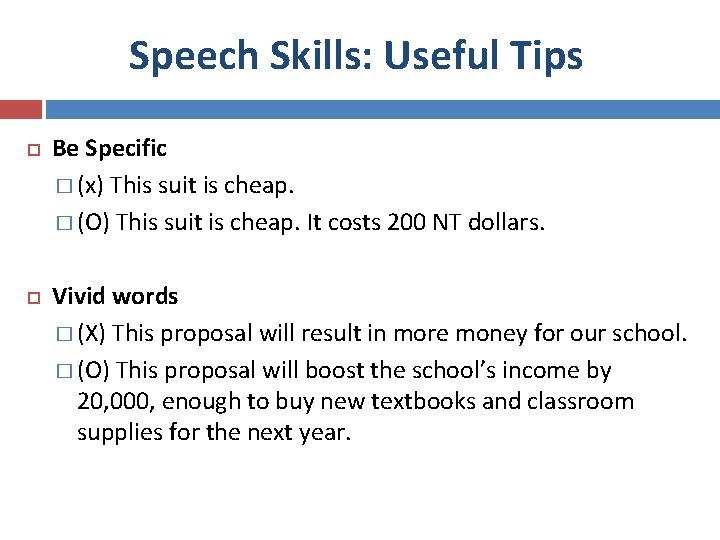 Speech Skills: Useful Tips Be Specific � (x) This suit is cheap. � (O)