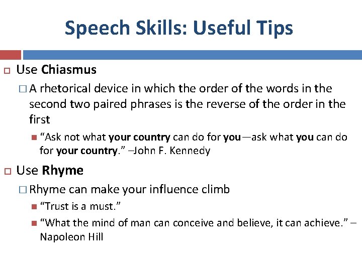 Speech Skills: Useful Tips Use Chiasmus �A rhetorical device in which the order of