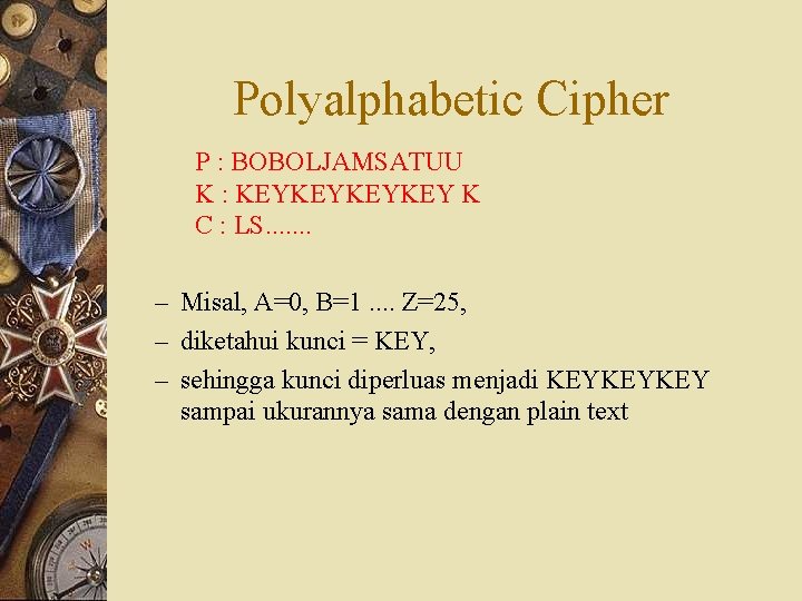 Polyalphabetic Cipher P : BOBOLJAMSATUU K : KEYKEY K C : LS. . .