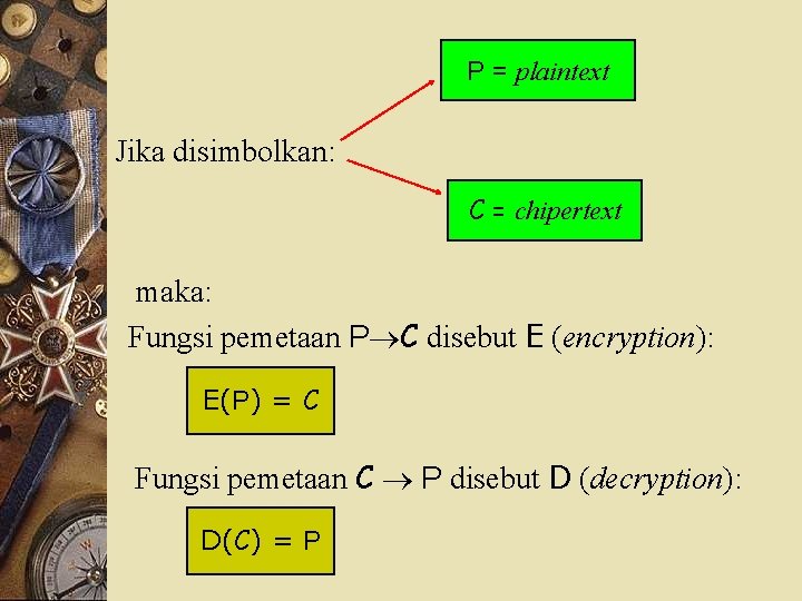 P = plaintext Jika disimbolkan: C = chipertext maka: Fungsi pemetaan P C disebut