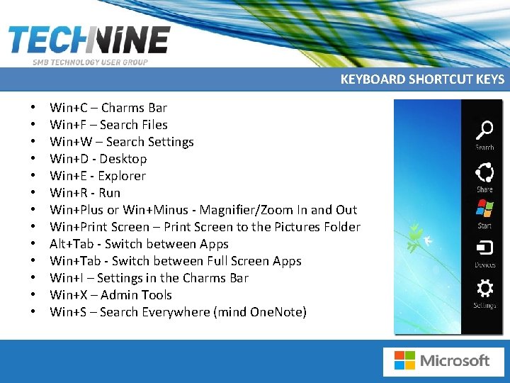 KEYBOARD SHORTCUT KEYS • • • • Win+C – Charms Bar Win+F – Search