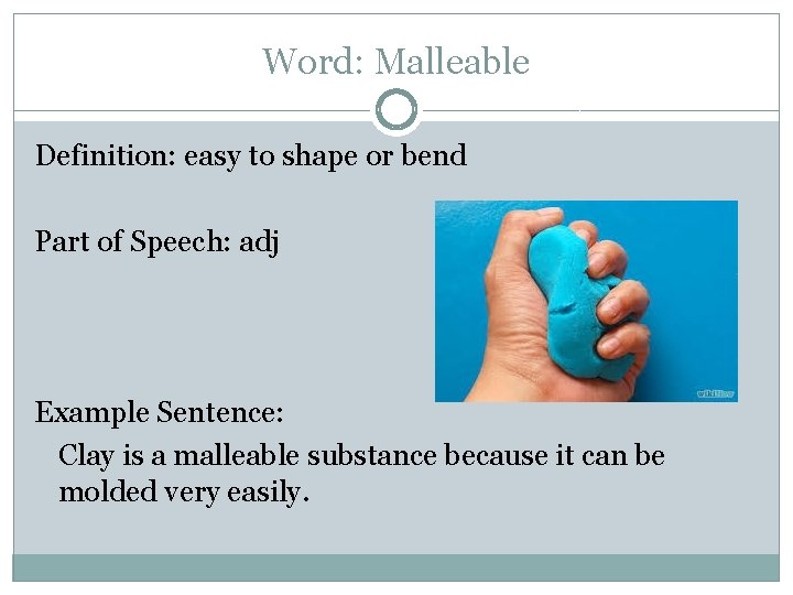 Word: Malleable Definition: easy to shape or bend Part of Speech: adj Example Sentence: