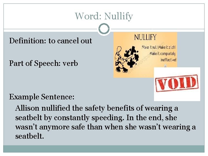 Word: Nullify Definition: to cancel out Part of Speech: verb Example Sentence: Allison nullified