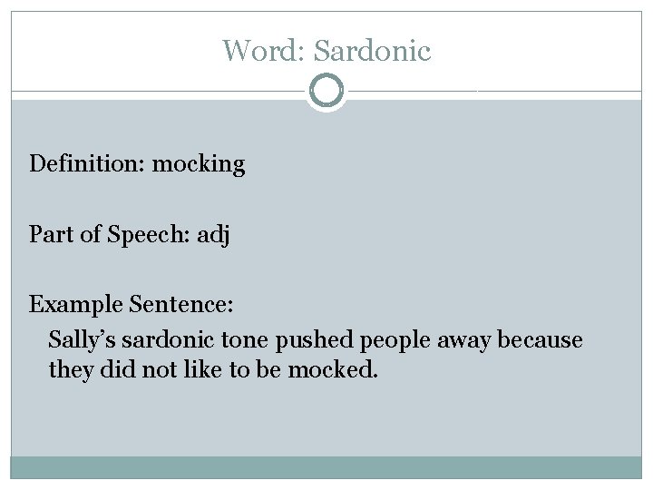 Word: Sardonic Definition: mocking Part of Speech: adj Example Sentence: Sally’s sardonic tone pushed