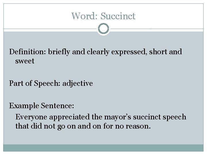 Word: Succinct Definition: briefly and clearly expressed, short and sweet Part of Speech: adjective