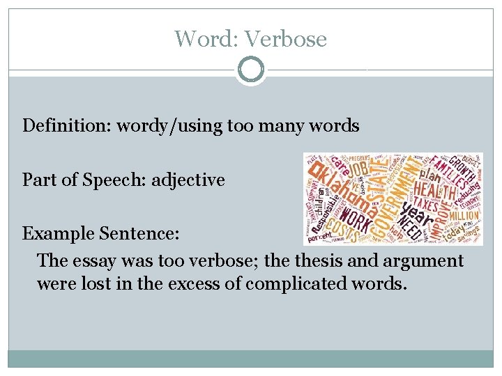 Word: Verbose Definition: wordy/using too many words Part of Speech: adjective Example Sentence: The