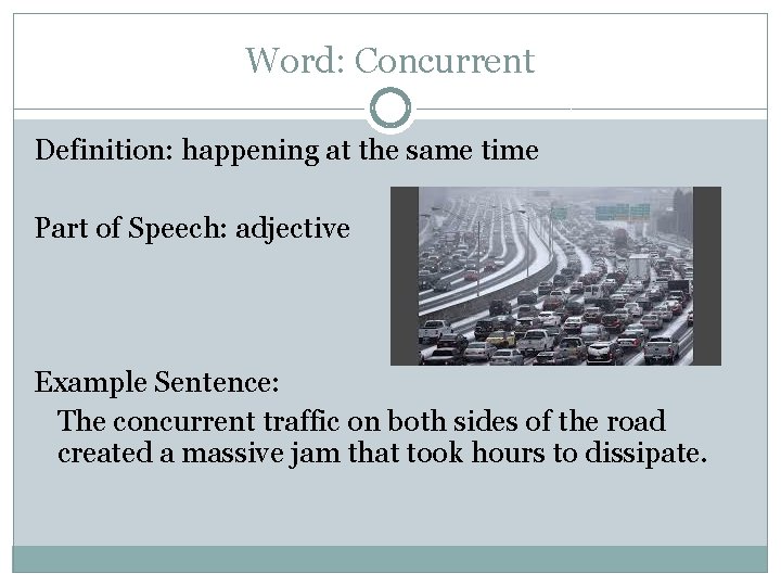 Word: Concurrent Definition: happening at the same time Part of Speech: adjective Example Sentence: