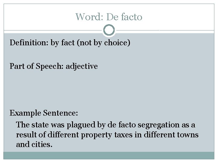 Word: De facto Definition: by fact (not by choice) Part of Speech: adjective Example