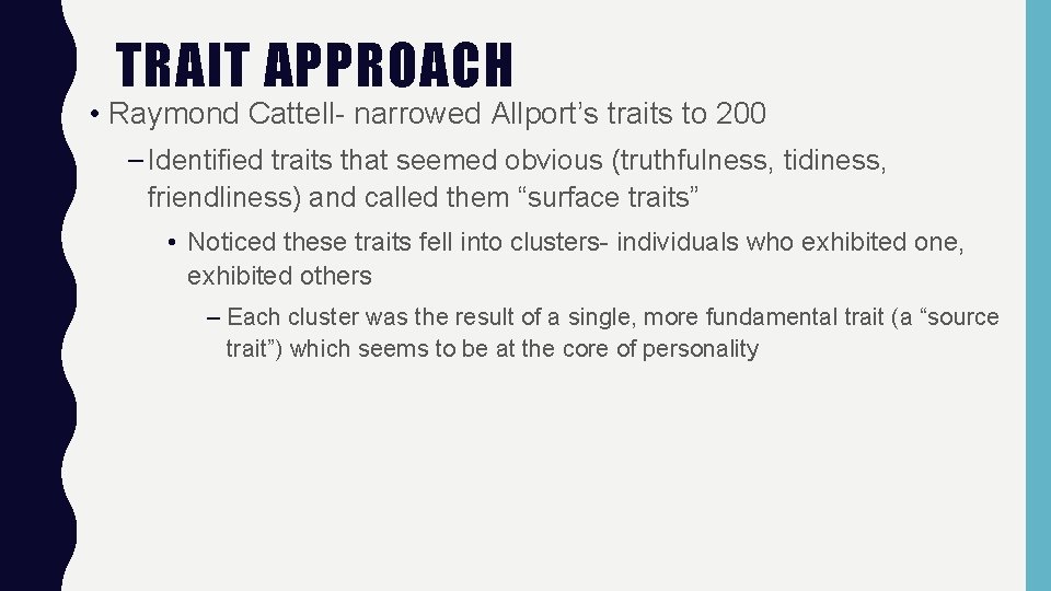 TRAIT APPROACH • Raymond Cattell- narrowed Allport’s traits to 200 – Identified traits that