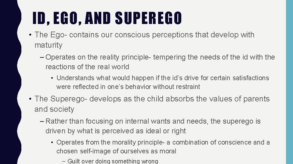 ID, EGO, AND SUPEREGO • The Ego- contains our conscious perceptions that develop with