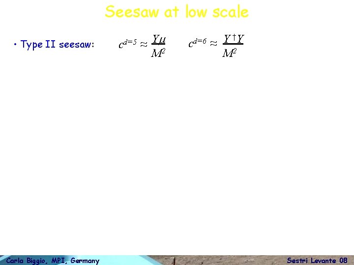 Seesaw at low scale • Type II seesaw: Carla Biggio, MPI, Germany cd=5 ≈