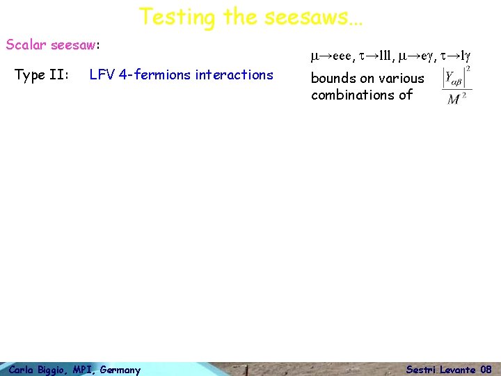 Testing the seesaws… Scalar seesaw: Type II: LFV 4 -fermions interactions Carla Biggio, MPI,