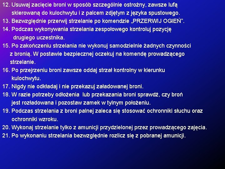 12. Usuwaj zacięcie broni w sposób szczególnie ostrożny, zawsze lufą skierowaną do kulochwytu i