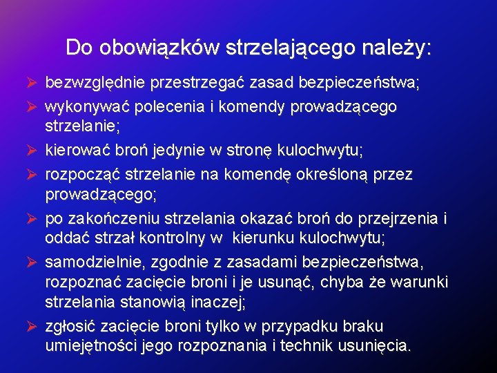 Do obowiązków strzelającego należy: bezwzględnie przestrzegać zasad bezpieczeństwa; wykonywać polecenia i komendy prowadzącego strzelanie;