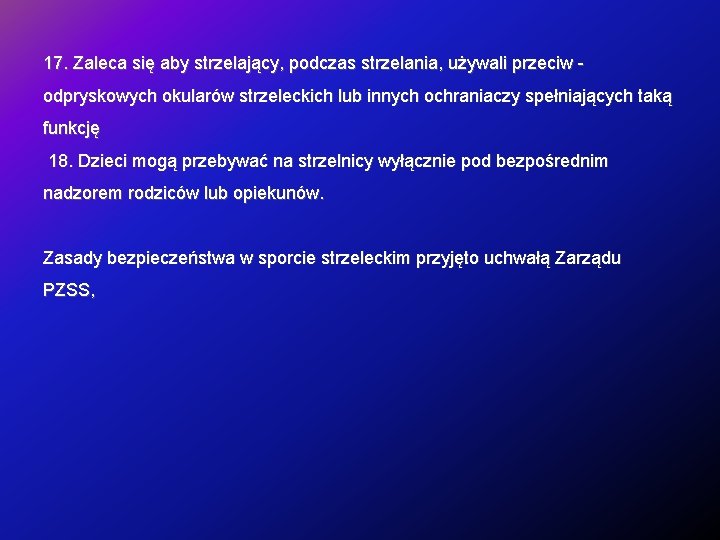 17. Zaleca się aby strzelający, podczas strzelania, używali przeciw odpryskowych okularów strzeleckich lub innych