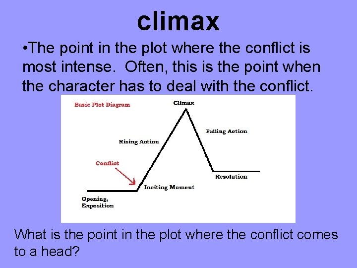 climax • The point in the plot where the conflict is most intense. Often,