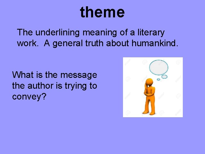 theme The underlining meaning of a literary work. A general truth about humankind. What