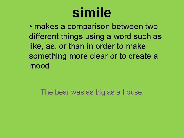 simile • makes a comparison between two different things using a word such as