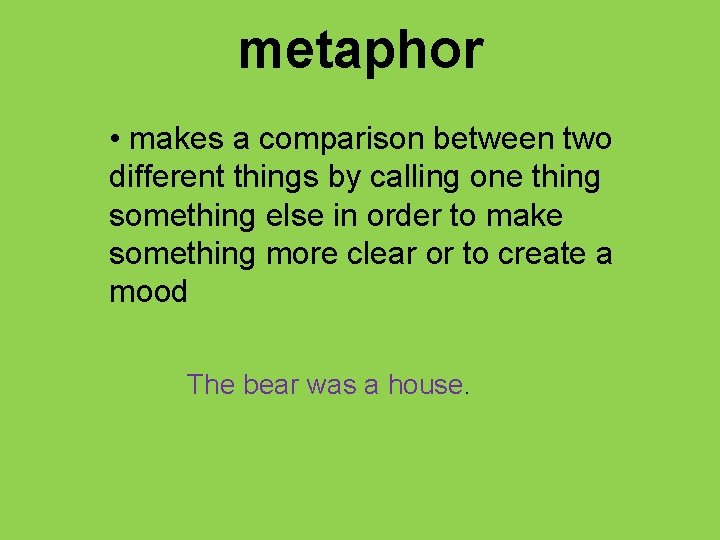 metaphor • makes a comparison between two different things by calling one thing something