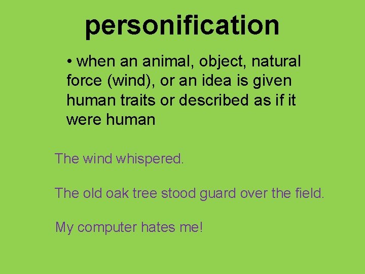 personification • when an animal, object, natural force (wind), or an idea is given