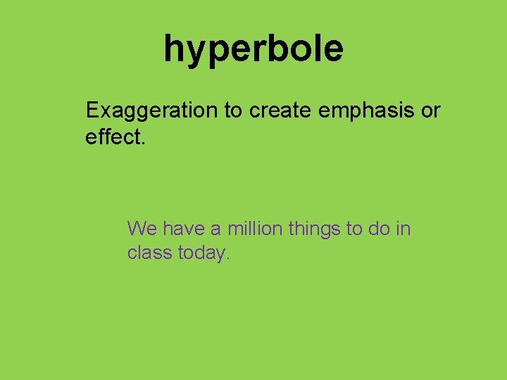 hyperbole Exaggeration to create emphasis or effect. We have a million things to do