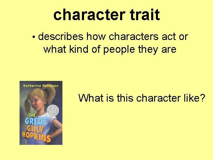 character trait • describes how characters act or what kind of people they are