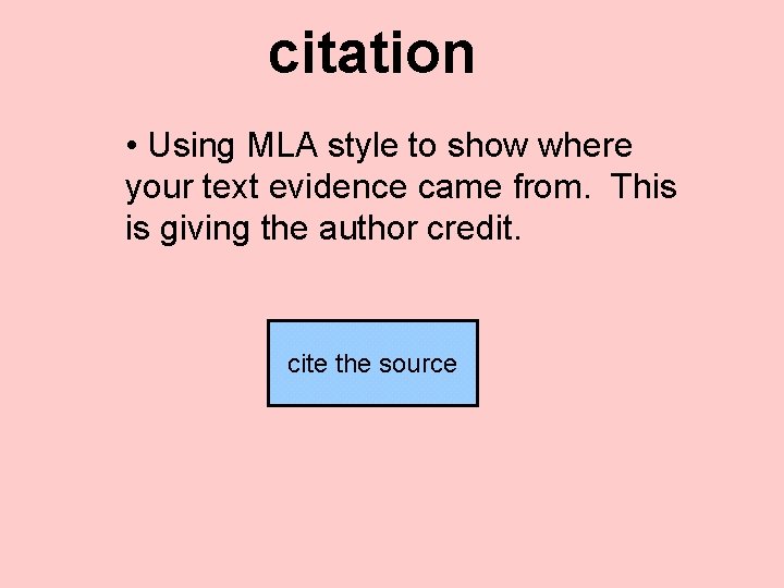 citation • Using MLA style to show where your text evidence came from. This