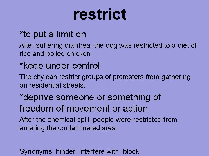 restrict *to put a limit on After suffering diarrhea, the dog was restricted to