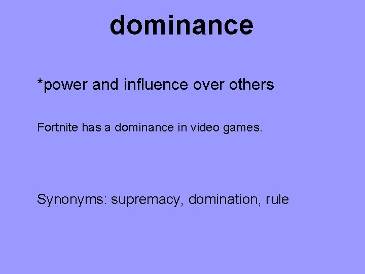 dominance *power and influence over others Fortnite has a dominance in video games. Synonyms: